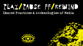 PLAY/PAUSE, FF/REWIND: Shared Practices and Archaeologies of Media